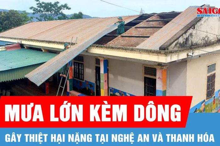 Mưa lớn, dông lốc gây thiệt hại nặng tại Nghệ An, Thanh Hóa - Báo Sài Gòn Giải Phóng