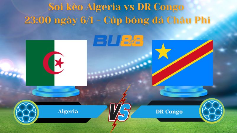 Soi kèo Algeria vs DR Congo 23:00 ngày 6/1