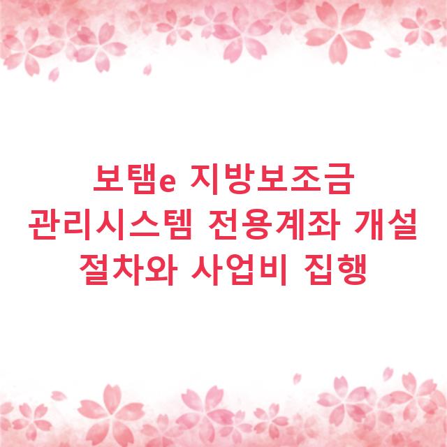 보탬e 지방보조금 관리시스템 전용계좌 개설 절차와 사업비 집행