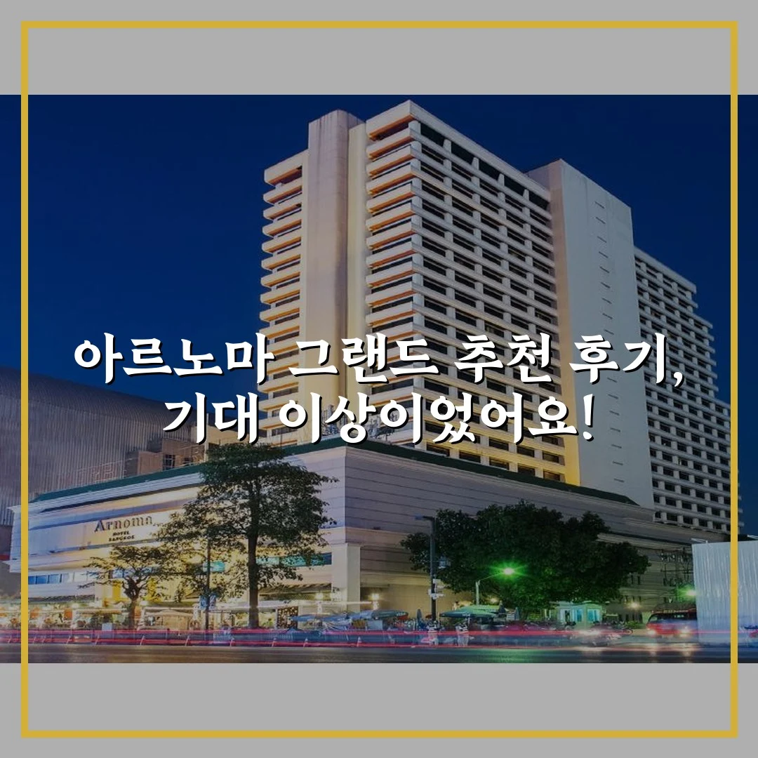 아르노마 그랜드 추천 후기, 기대 이상이었어요!