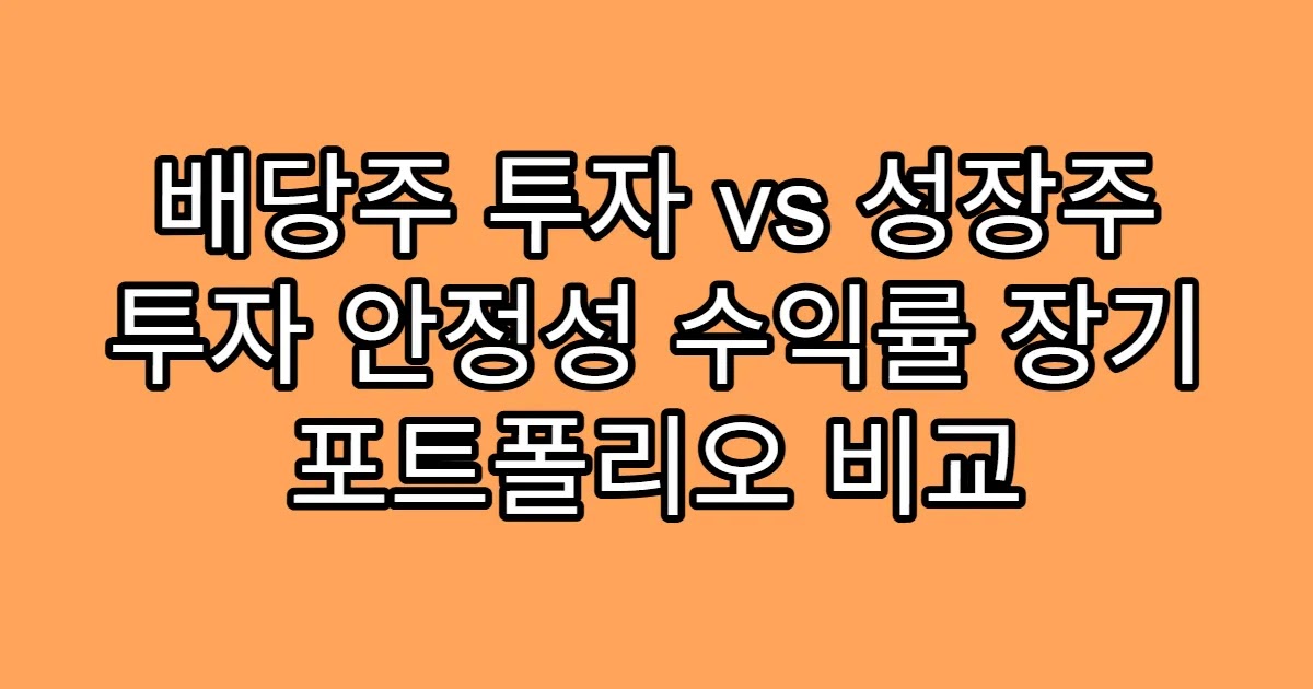 배당주 투자 vs 성장주 투자 안정성 수익률 장기 포트폴리오 비교