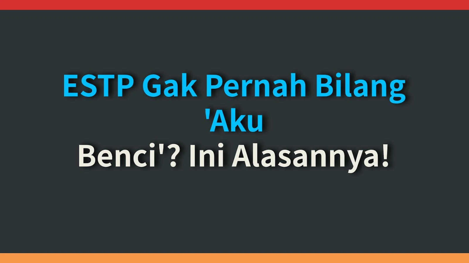 ESTP Gak Pernah Bilang 'Aku Benci'? Ini Alasannya!
