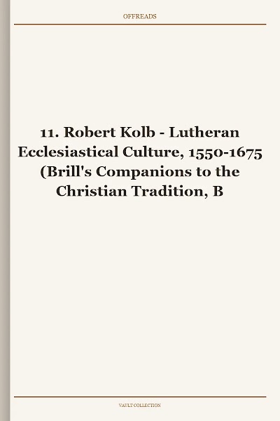 Lutheran Ecclesiastical Culture, 1550-1675 (Brill's Companions to the Christian Tradition, Book 11)