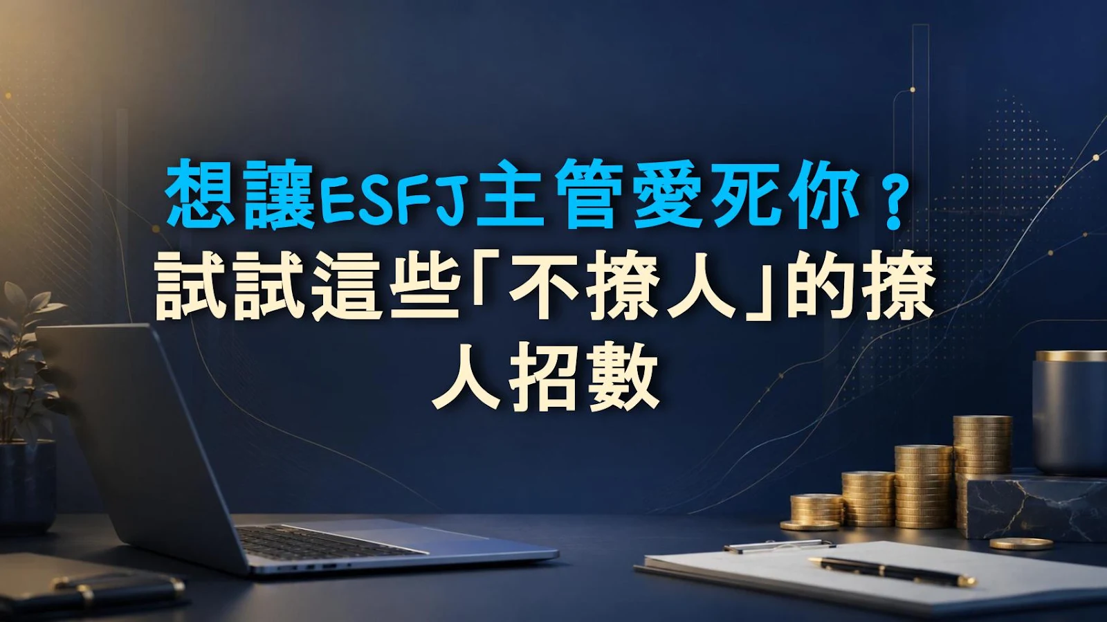 想讓ESFJ主管愛死你？試試這些「不撩人」的撩人招數