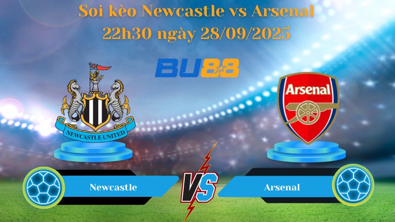 Nhận định soi kèo Newcastle vs Arsenal 22h30 ngày 28/09/2025