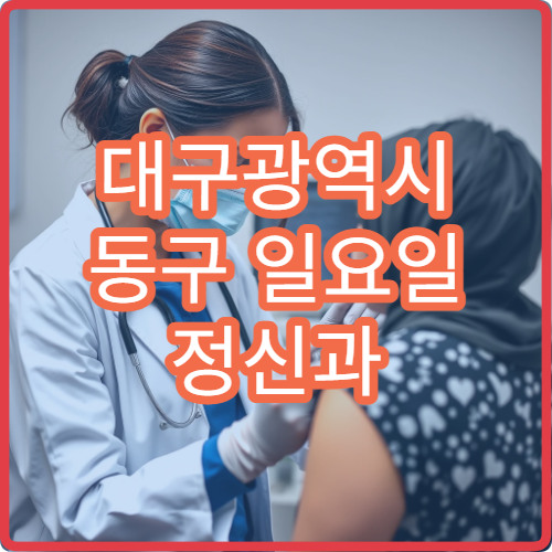 대구광역시 동구 일요일 정신과 진료 병원｜주말 불안·우울 상담 가능