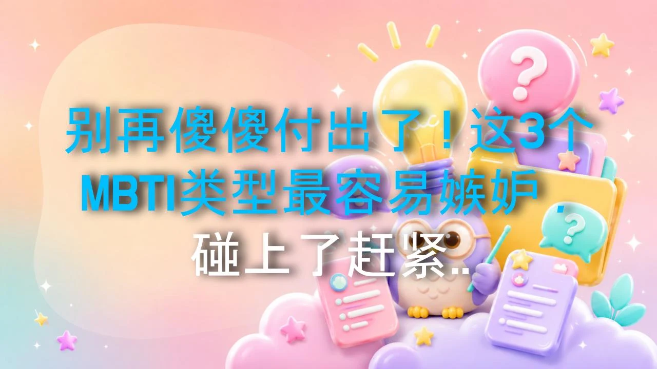 别再傻傻付出了！这3个MBTI类型最容易嫉妒，碰上了赶紧躲开！