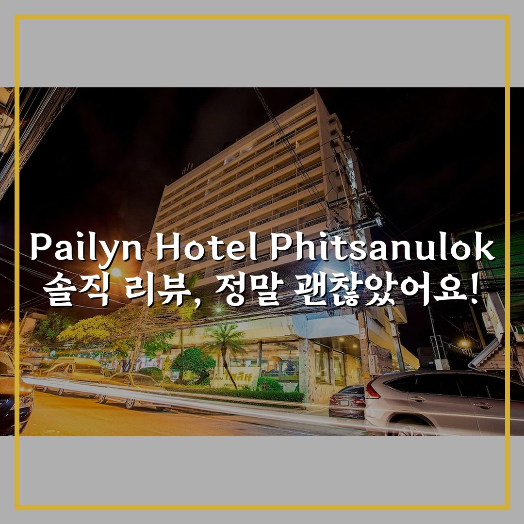 Pailyn Hotel Phitsanulok 솔직 리뷰, 정말 괜찮았어요!