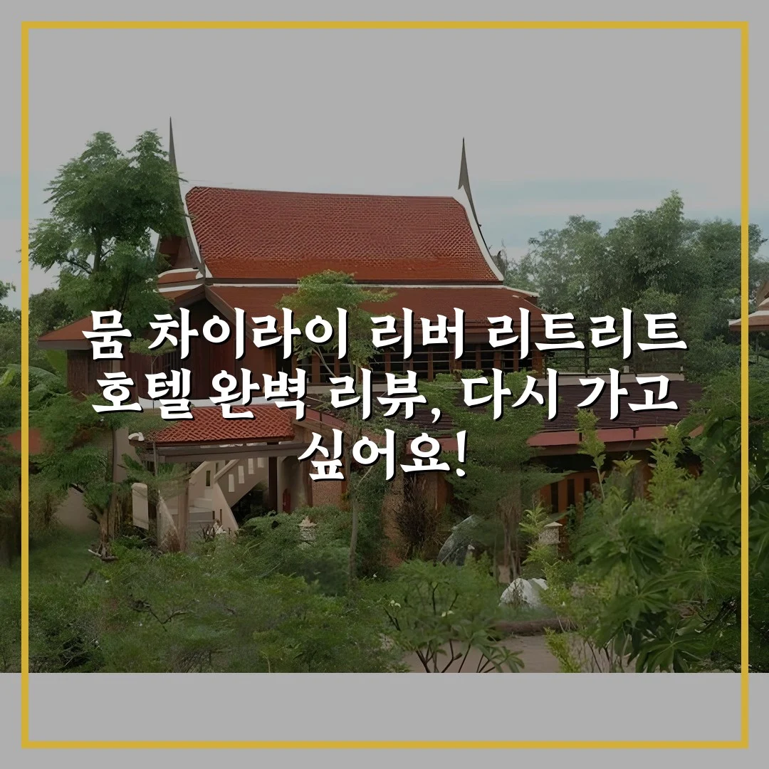 뭄 차이라이 리버 리트리트 호텔 완벽 리뷰, 다시 가고 싶어요!