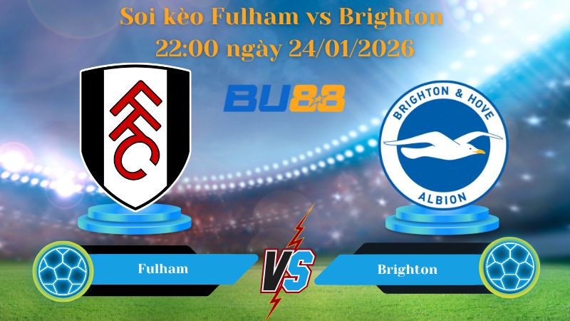 Soi kèo Fulham vs Brighton 22:00 ngày 24/01/2026