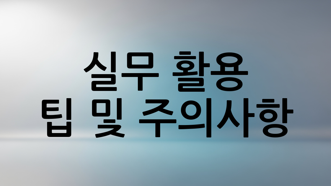 실무 활용 팁 및 주의사항