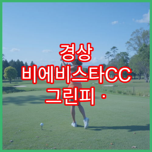 경상 비에비스타CC 그린피 · 코스 공략
