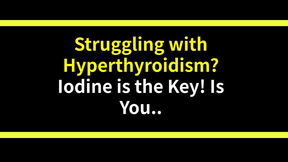 Struggling with Hyperthyroidism? Iodine is the Key! Is Your Diet Safe?