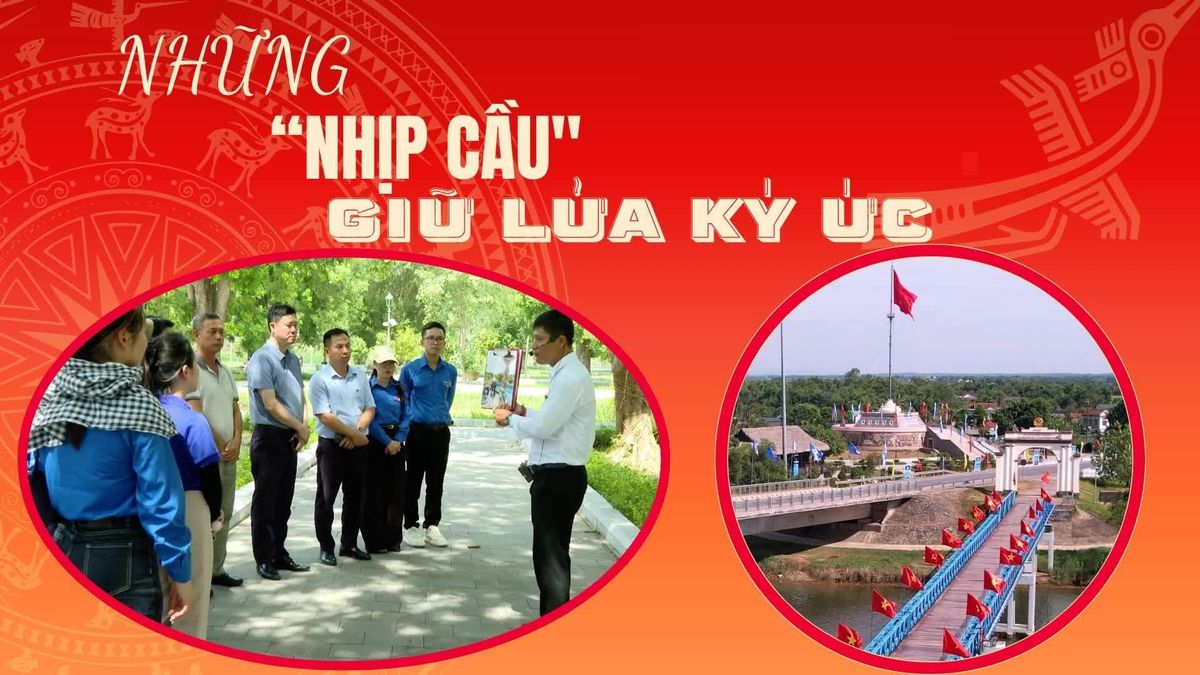 Những 'nhịp cầu' giữ lửa ký ức - Báo Quảng Trị