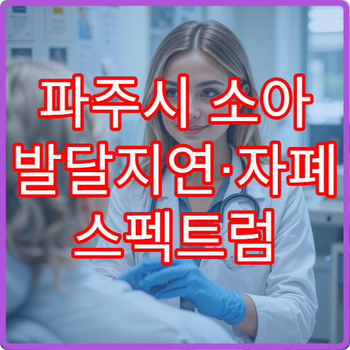 파주시 소아 발달지연·자폐 스펙트럼 정밀 검사 병원