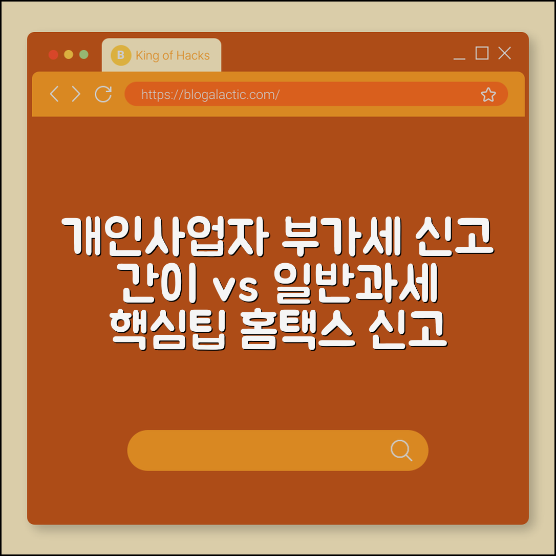 개인사업자 부가세 신고 기간 및 절세 팁, 간이과세자 vs 일반과세자 (홈택스 신고 방법, 매입 세액 공제, 의제 매입)