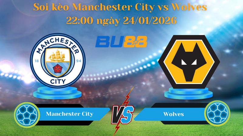 Soi kèo Manchester City vs Wolves 22:00 ngày 24/01/2026