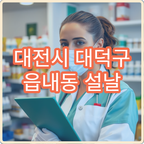 대전시 대덕구 읍내동 설날 명절 연휴 당직 약국 영업 여부