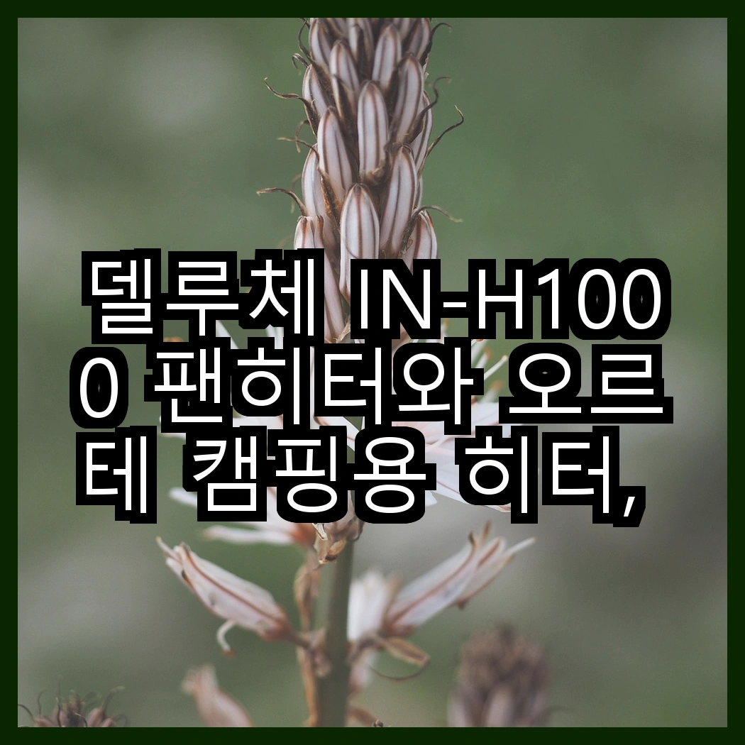 델루체 IN-H1000 팬히터와 오르테 캠핑용 히터, 어떤 기능이 더 매력적일까? 썸네일