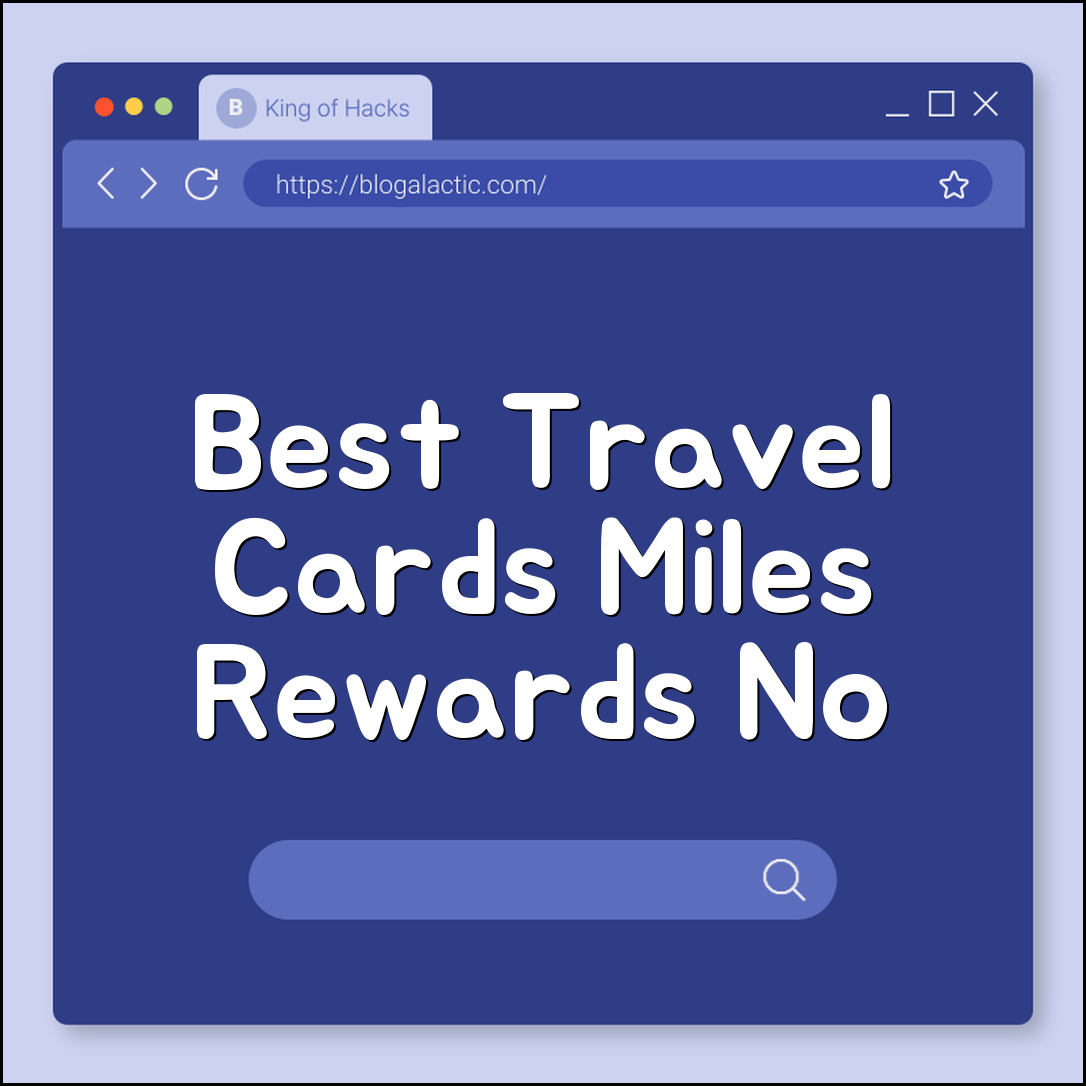 Best credit cards for travel (miles, rewards, no annual fee)