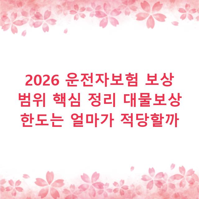 2026 운전자보험 보상 범위 핵심 정리 대물보상 한도는 얼마가 적당할까
