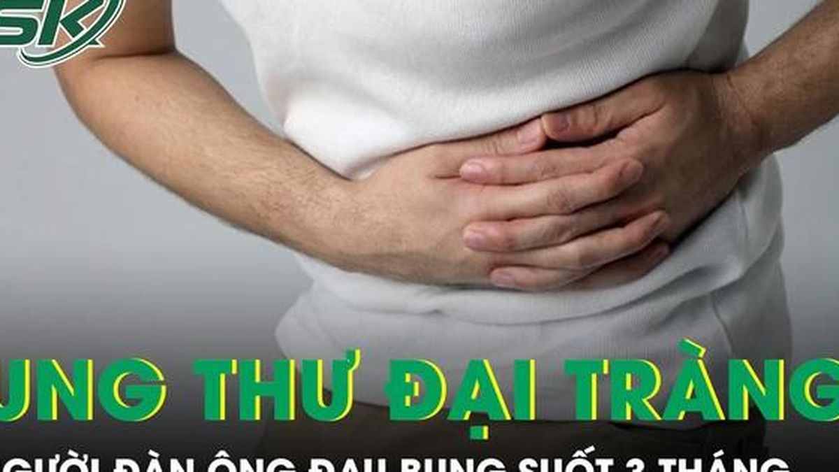 Đau bụng suốt 3 tháng người đàn ông phát hiện ung thư đại trực tràng - Báo Sức Khỏe &amp; Đời Sống