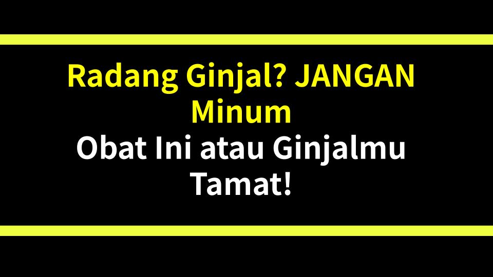 Radang Ginjal? JANGAN Minum Obat Ini atau Ginjalmu Tamat!