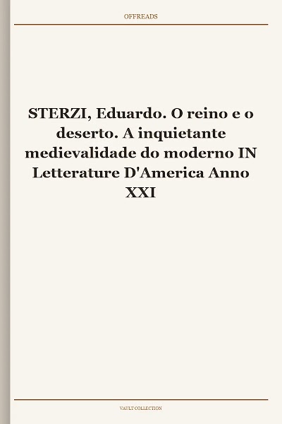 STERZI, Eduardo. O reino e o deserto. A inquietante medievalidade do moderno IN Letterature D'America Anno XXIX N. 125, 2009