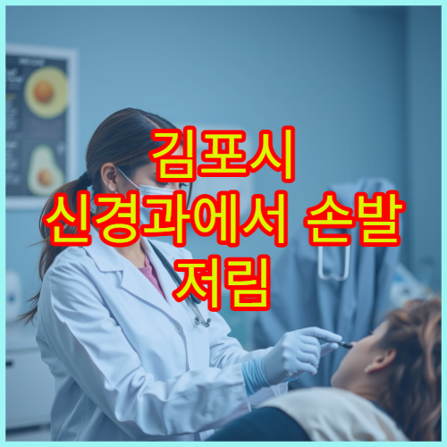 김포시 신경과에서 손발 저림 원인 검사와 말초신경 치료 가능한 병원