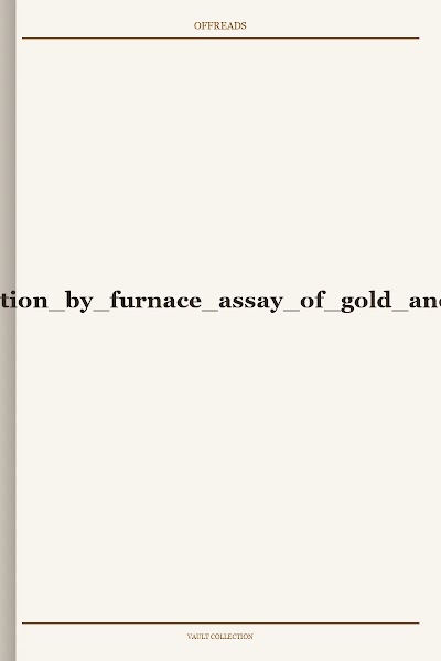 Practical instructions for the determination by furnace assay of gold and silver in rocks and ores Internet Archive