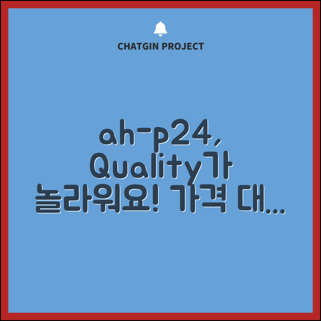 “ah-p24, 가격에 비해 퀄리티가 놀라워요!”