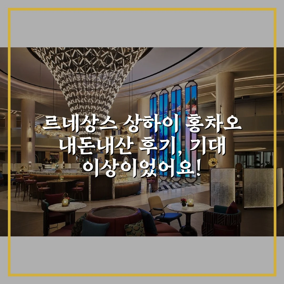 르네상스 상하이 홍차오 내돈내산 후기, 기대 이상이었어요!
