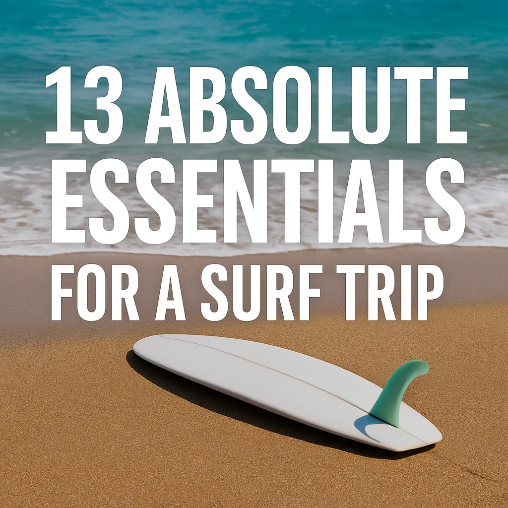 The 13 Absolute Essentials You Need for Every Surf Trip (Don't...)