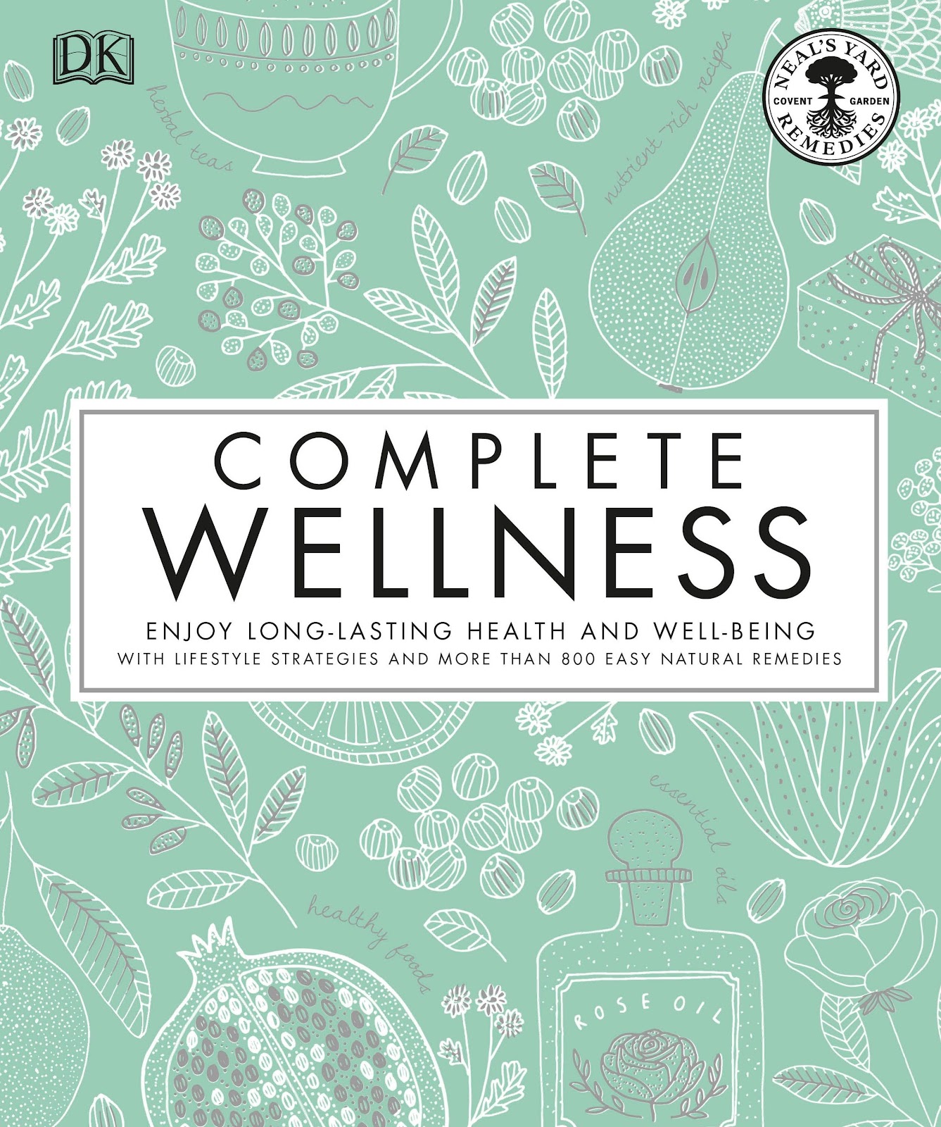 DK – Complete Wellness: Enjoy Long-Lasting Health and Well-Being With More Than 800 Natural Remedies *