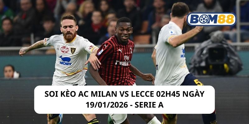 Soi kèo AC Milan vs Lecce 02h45 ngày 19/01/2026