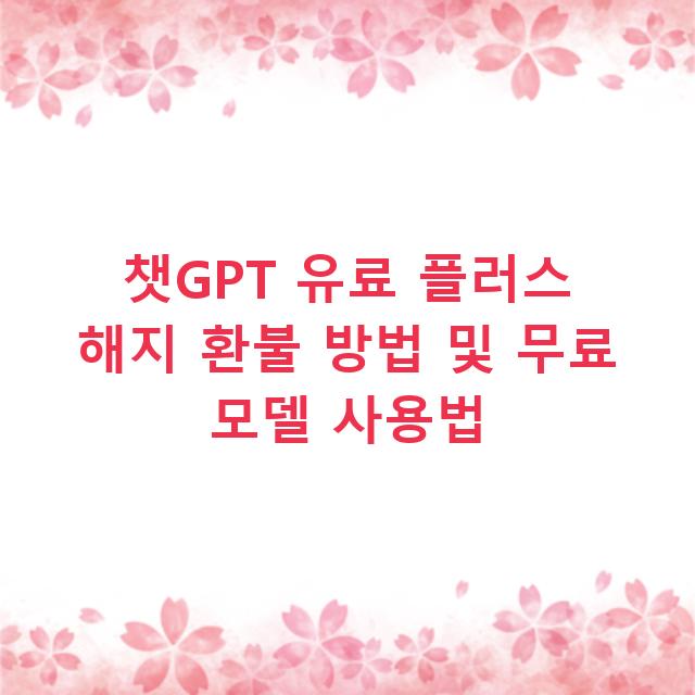 챗GPT 유료 플러스 해지 환불 방법 및 무료 모델 사용법