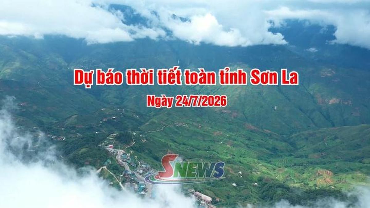 Dự báo thời tiết toàn tỉnh Sơn La ngày 24/7/2026 - Báo Sơn La