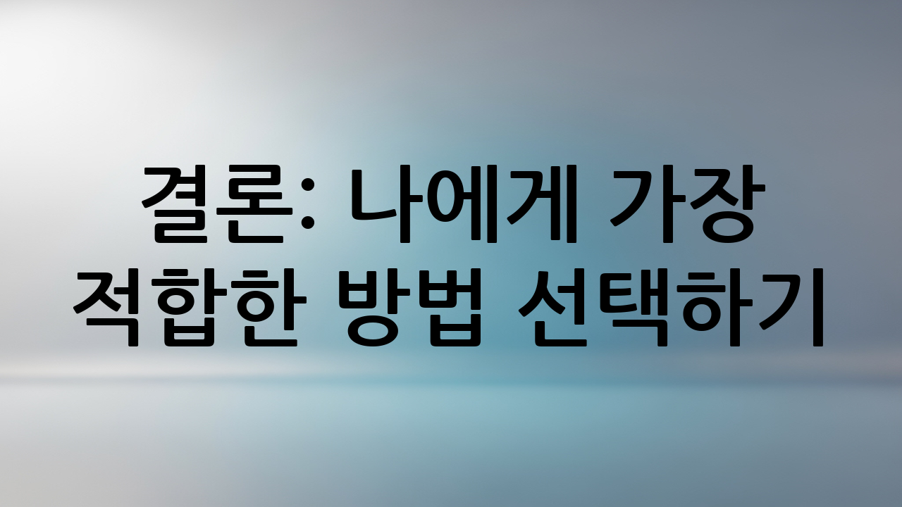 결론: 나에게 가장 적합한 방법 선택하기