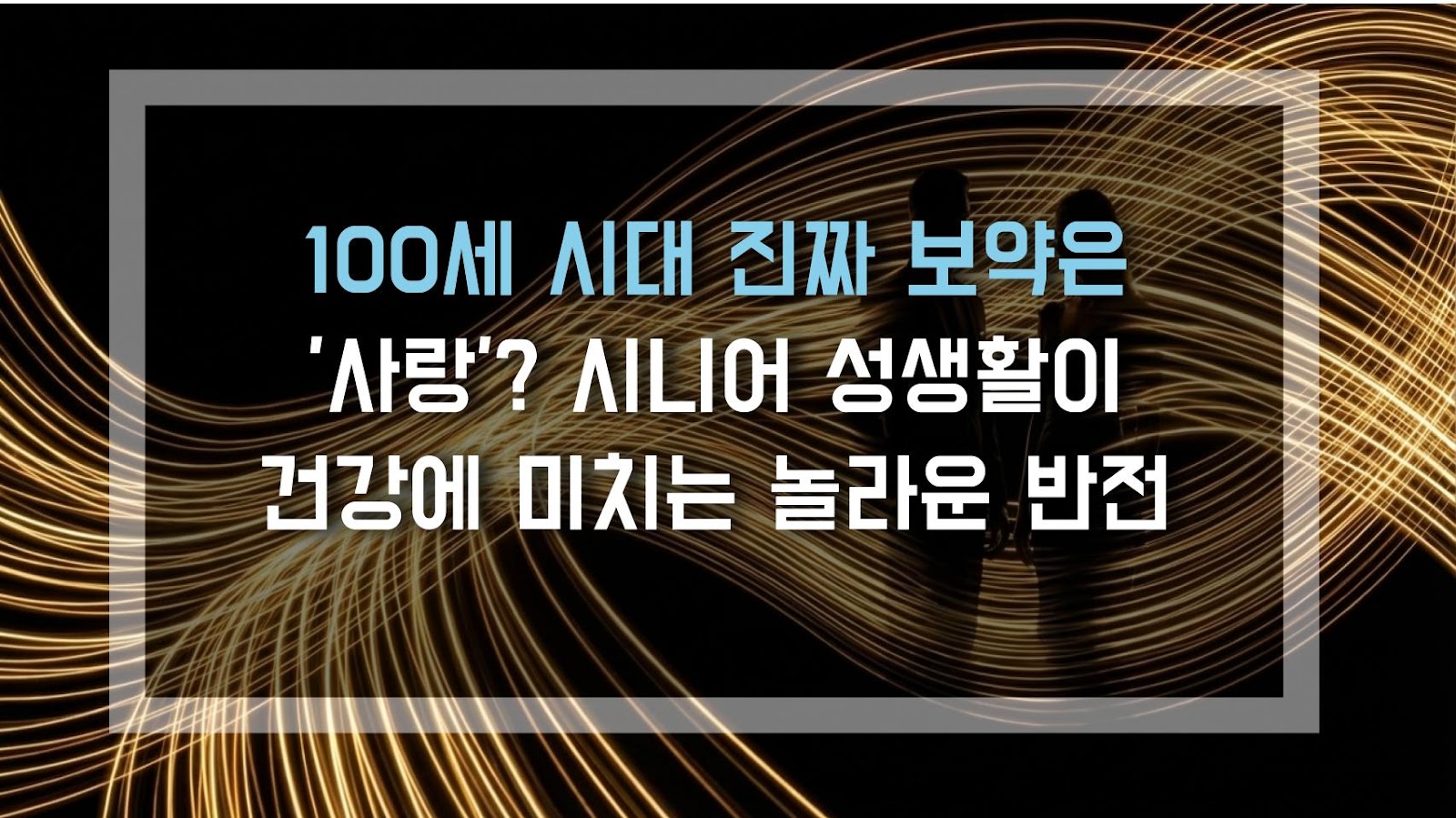 100세 시대 진짜 보약은 '사랑'? 시니어 성생활이 건강에 미치는 놀라운 반전