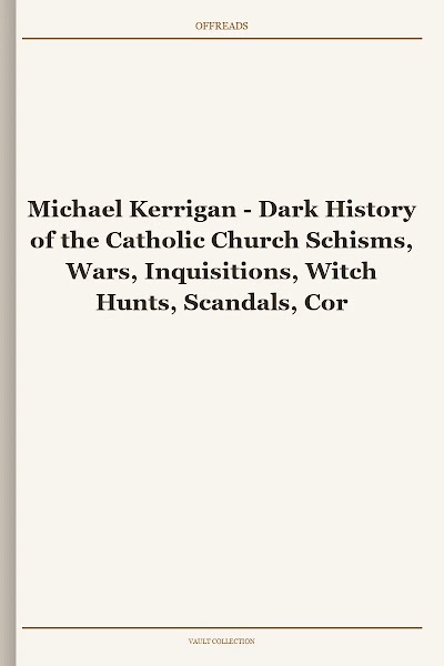 Dark History of the Catholic Church Schisms, Wars, Inquisitions, Witch Hunts, Scandals, Corruption