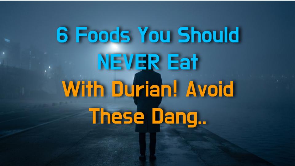 6 Foods You Should NEVER Eat With Durian! Avoid These Dangerous Combos!
