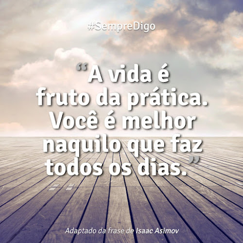 A vida &eacute; fruto da pr&aacute;tica. Voc&ecirc; &eacute; melhor naquilo que faz todos os dias.