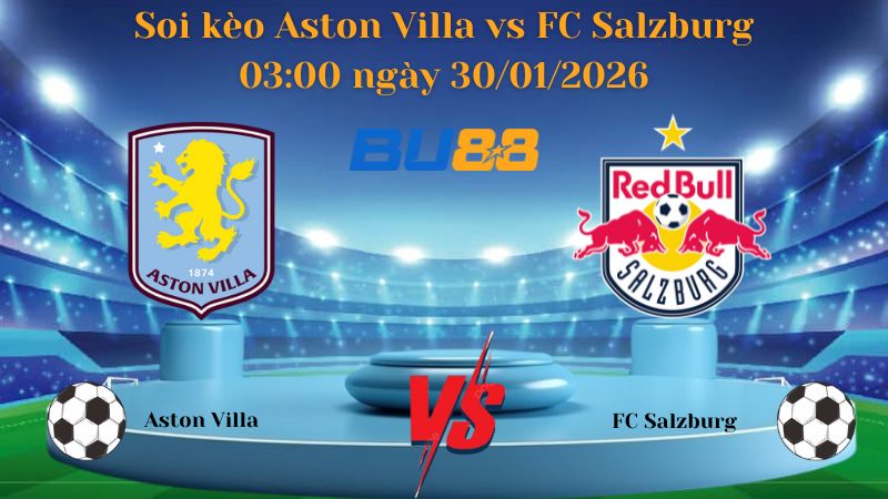 Soi kèo Aston Villa vs FC Salzburg 03:00 ngày 30/01/2026