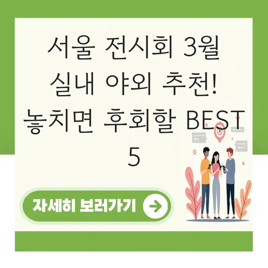 서울 전시회 3월 실내 야외 추천
