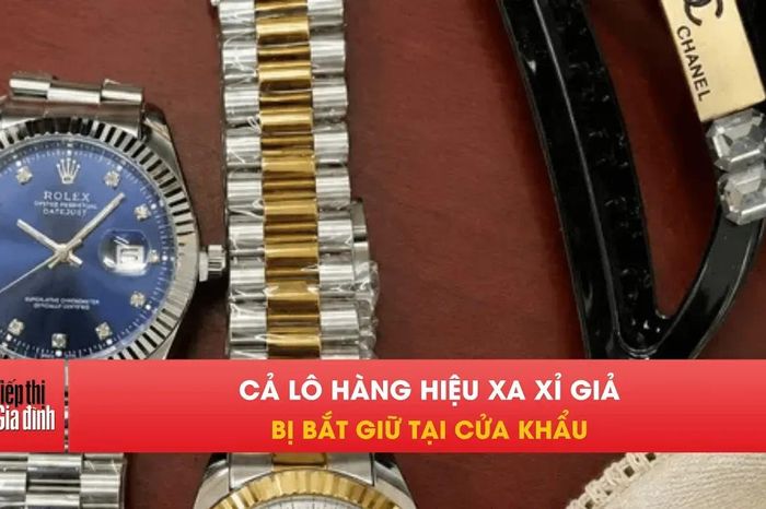 Triệt phá lô Rolex, Gucci, Chanel giả trị giá hơn 1,2 tỷ đồng - Tạp chí Tiếp thị &amp; Gia đình