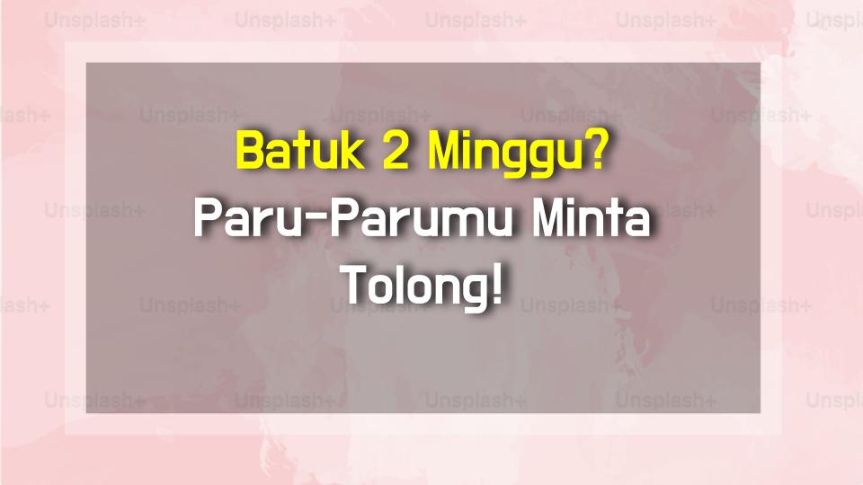 Batuk 2 Minggu? Paru-Parumu Minta Tolong!
