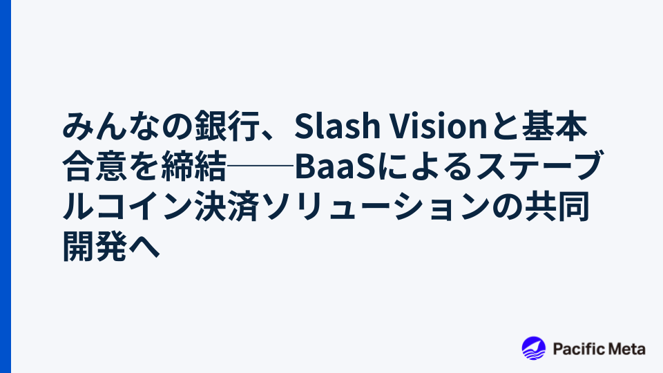 みんなの銀行、Slash Visionと基本合意を締結──BaaSによるステーブルコイン決済ソリューションの共同開発へ