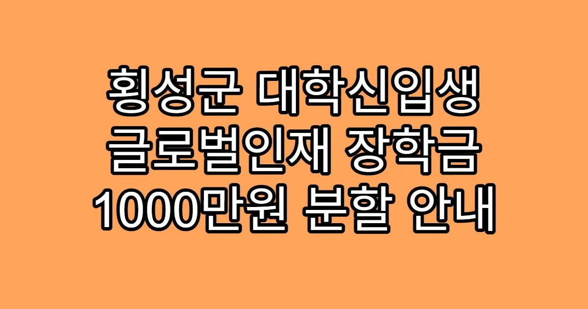 횡성군 대학신입생 글로벌인재 장학금 1000만원 분할 안내