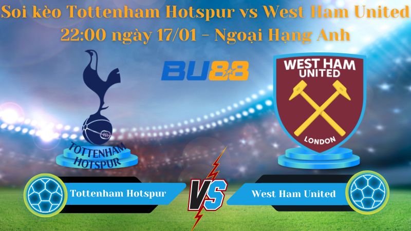 Soi kèo Tottenham Hotspur vs West Ham United 22:00 ngày 17/01