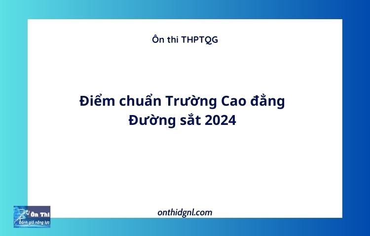 Điểm chuẩn Trường Cao đẳng Đường sắt 2024